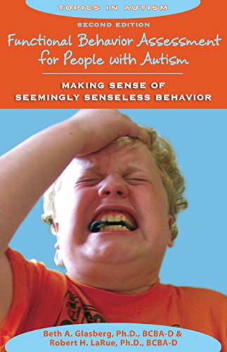 Functional Behavior Assessment for People With Autism: Making Sense of Seemingly Senseless Behavior (Topics in Autism)
