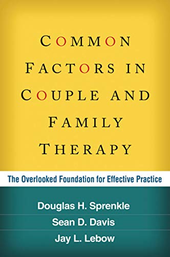 Common Factors in Couple and Family Therapy: The Overlooked Foundation for Effective Practice