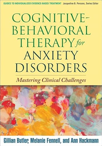 Cognitive-Behavioral Therapy for Anxiety Disorders: Mastering Clinical Challenges (Guides to Individualized Evidence-Based Treatment)
