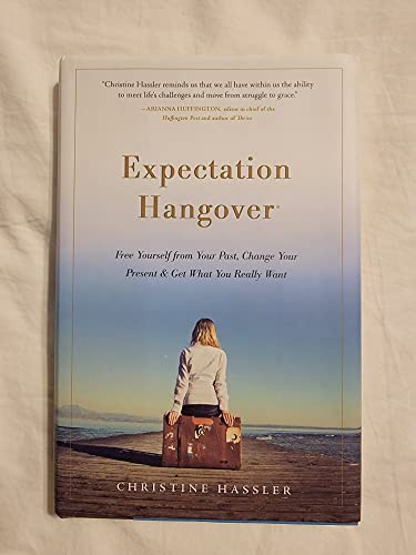 Expectation Hangover: Free Yourself Your Past, Change Your Present & Get What you Really Want