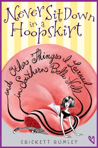 Never Sit Down in a Hoopskirt and Other Things I Learned in Southern Belle Hell