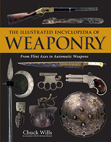 The Illustrated Encyclopedia of Weaponry: From Flint Axes to Automatic Weapons