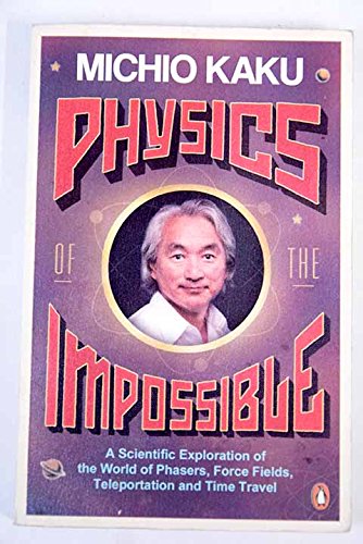 PHYSICS OF THE IMPOSSIBLE a Scientific Exploration Into the World of Phasers, Force Fields, Teleportation, and Time Travel