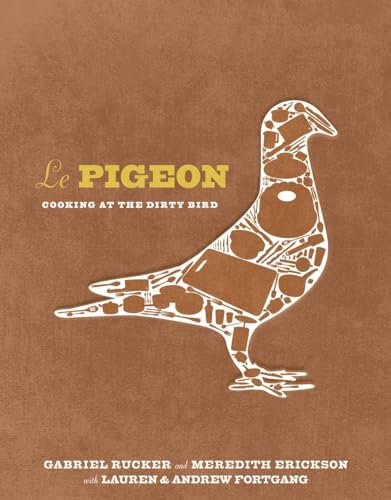 Le Pigeon: Cooking at the Dirty Bird [A Cookbook]