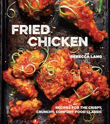 Fried Chicken: Recipes for the Crispy, Crunchy, Comfort-Food Classic [A Cookbook]