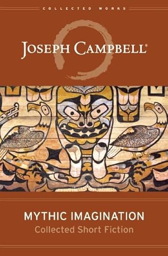 Mythic Imagination: Collected Short Fiction (The Collected Works of Joseph Campbell)