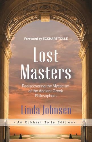 Lost Masters: Rediscovering the Mysticism of the Ancient Greek Philosophers (Eckhart Tolle Editions)