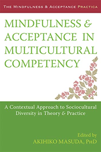 Mindfulness and Acceptance in Multicultural Competency: A Contextual Approach to Sociocultural Diversity in Theory and Practice (The Context Press Mindfulness and Acceptance Practica Series)
