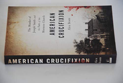 American Crucifixion: The Murder of Joseph Smith and the Fate of the Mormon Church