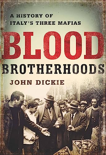 Blood Brotherhoods: A History of Italy's Three Mafias