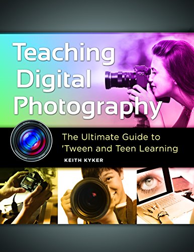 Teaching Digital Photography: The Ultimate Guide to 'Tween and Teen Learning