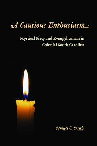 A Cautious Enthusiasm: Mystical Piety and Evangelicalism in Colonial South Carolina