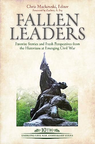 Fallen Leaders: Favorite Stories and Fresh Perspectives from the Historians of Emerging Civil War (Emerging Civil War Anniversary Series)