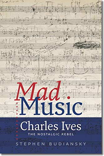 Mad Music: Charles Ives, The Nostalgic Rebel