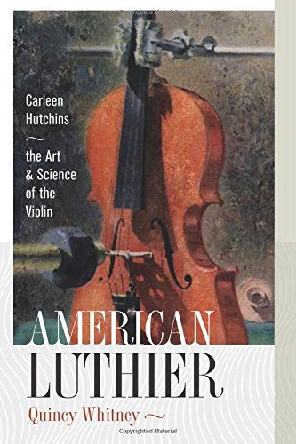 American Luthier: Carleen Hutchins--the Art and Science of the Violin