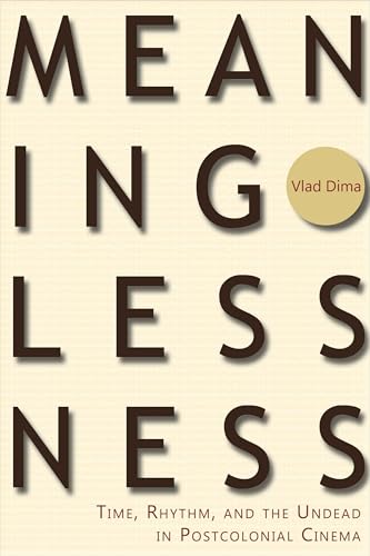 Meaninglessness: Time, Rhythm, and the Undead in Postcolonial Cinema (African Humanities and the Arts)
