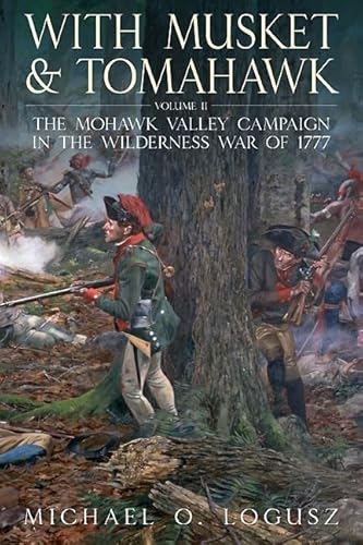 With Musket and Tomahawk: Volume II - The Mohawk Valley Campaign in the Wilderness War of 1777