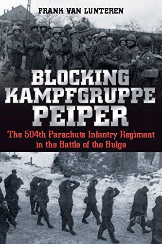 Blocking Kampfgruppe Peiper: The 504th Parachute Infantry Regiment in the Battle of the Bulge