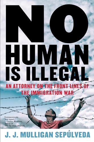 No Human Is Illegal: An Attorney on the Front Lines of the Immigration War