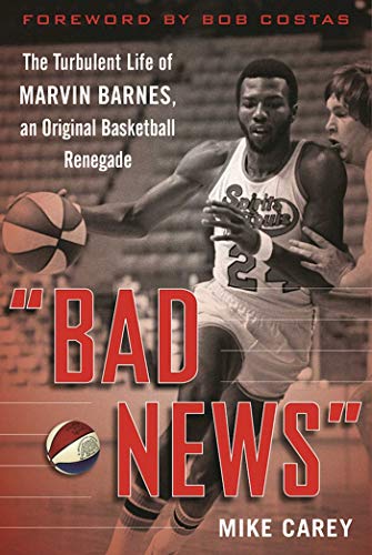 Bad News": The Turbulent Life of Marvin Barnes, Pro Basketball's Original Renegade