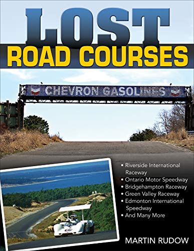Lost Road Courses: Riverside International Raceway, Ontario Motor Speedway, Bridgehampton Raceway, Green Valley Raceway, Edmonton International Speedway and Many More