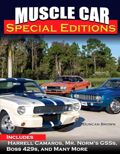 Muscle Car Special Editions: Includes Harrell Camaros, Mr. Norm's GSSs, Boss 429s, and Many More