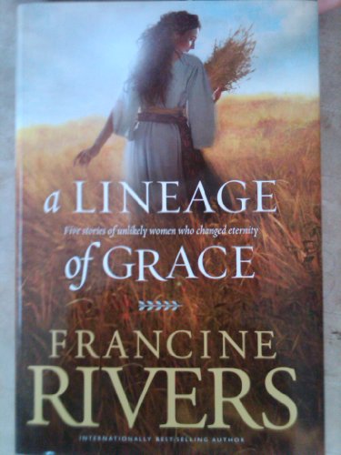 A Lineage of Grace (Five Stories of Unlikely Women Who Changed Eternity)
