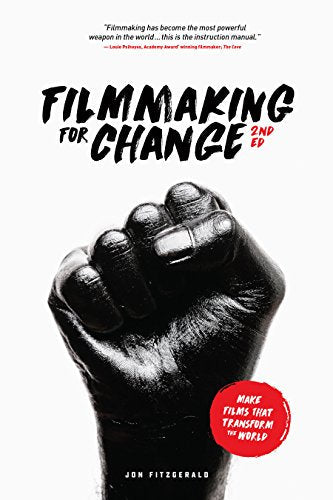 Filmmaking for Change, 2nd edition: Make Films that Transform the World