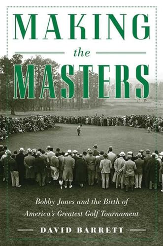 Making the Masters: Bobby Jones and the Birth of America's Greatest Golf Tournament