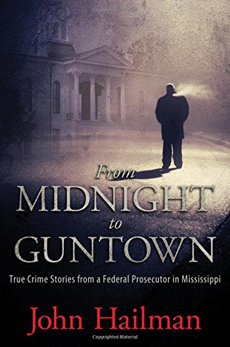 From Midnight to Guntown: True Crime Stories from a Federal Prosecutor in Mississippi