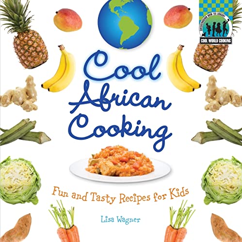 Cool African Cooking: Fun and Tasty Recipes for Kids: Fun and Tasty Recipes for Kids (Cool World Cooking)