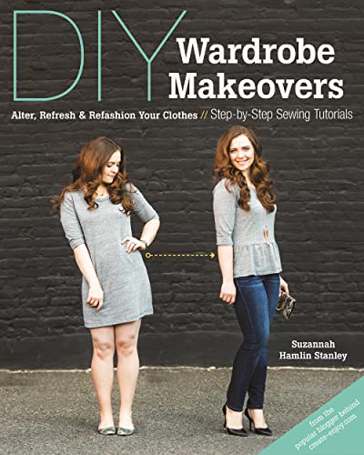 DIY Wardrobe Makeovers: Alter, Refresh & Refashion Your Clothes • Step-by-Step Sewing Tutorials