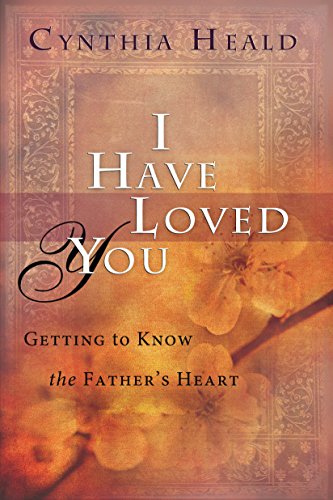 I Have Loved You: Getting to Know the Father's Heart