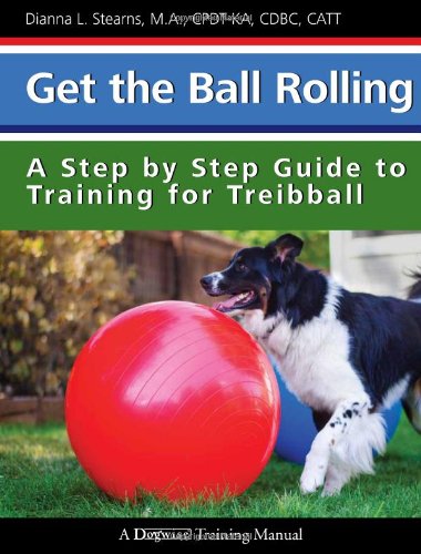 Get the Ball Rolling: A Step by Step Guide to Training for Treibball (Dogwise Training Manual)