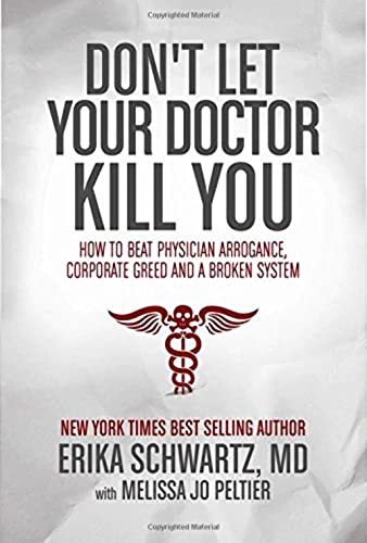 Don't Let Your Doctor Kill You: How to Beat Physician Arrogance, Corporate Greed and a Broken System