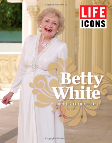 LIFE ICONS Betty White: The Illustrated Biography