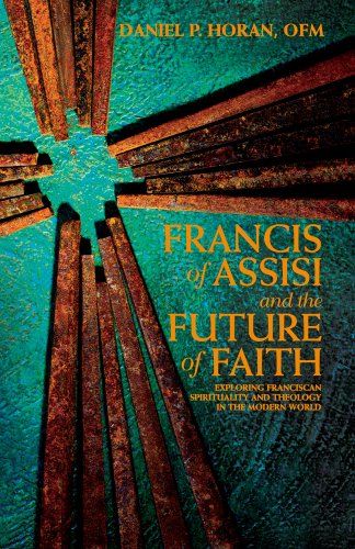 Francis of Assisi and the Future of Faith, Exploring Franciscan Spirituality and Theology in the Modern World