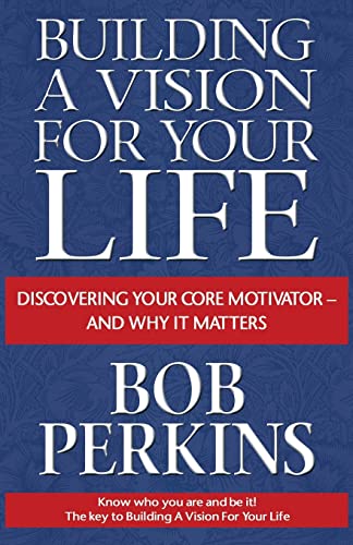 Building a Vision for Your Life: Discovering Your Core Motivator-And Why It Matters