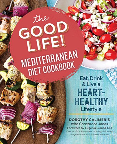 The Good Life! Mediterranean Diet Cookbook: Eat  Drink  and Live a Heart-Healthy Lifestyle
