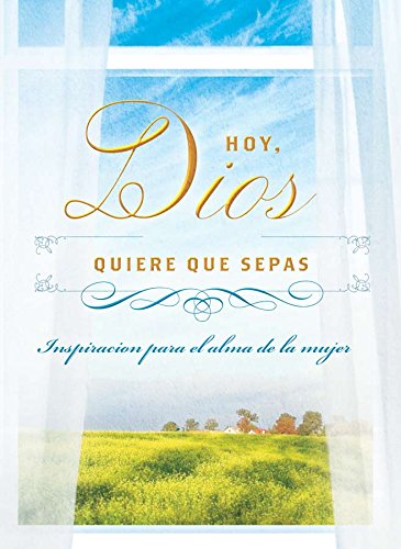 Hoy Dios quiere que sepas / Today, God Wants You to Know: Inspiración para el alma de la mujer / Inspiration for the Woman's Soul (Spanish Edition)