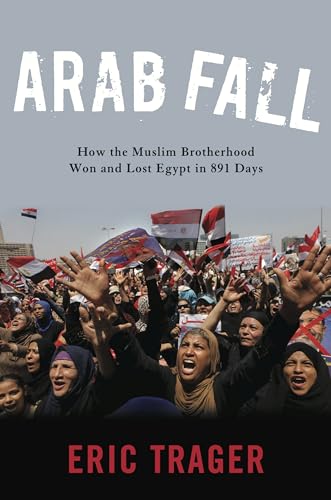 Arab Fall: How the Muslim Brotherhood Won and Lost Egypt in 891 Days