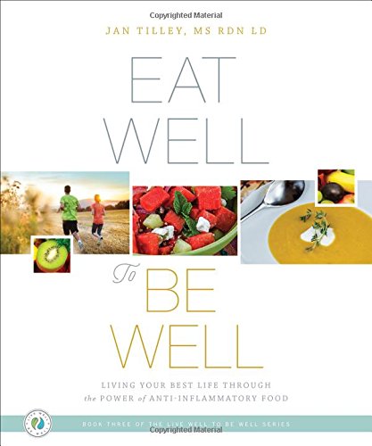 Eat Well to Be Well: Living Your Best Life Through the Power of Anti-Inflammatory Food (The Live Well to Be Well)