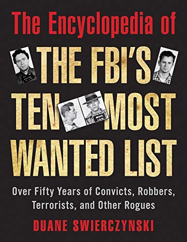 The Encyclopedia of the FBI's Ten Most Wanted List: Over Fifty Years of Convicts  Robbers  Terrorists  and Other Rogues