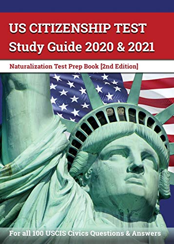 US Citizenship Test Study Guide 2020 and 2021: Naturalization Test Prep Book for all 100 USCIS Civics Questions and Answers 2nd Edition