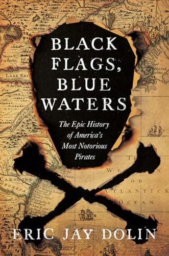Black Flags, Blue Waters: The Epic History of America's Most Notorious Pirates