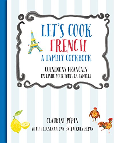 Let's Cook French, A Family Cookbook: Cuisinons Francais, Un livre pour toute la famille (English and French Edition)