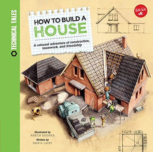 How to Build a House: A colossal adventure of construction, teamwork, and friendship (Technical Tales)