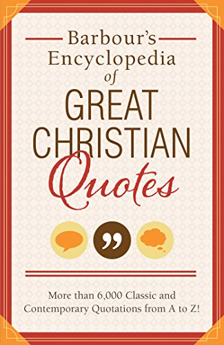 Barbour's Encyclopedia of Great Christian Quotes: More Than 6,000 Classic and Contemporary Quotations from a to Z