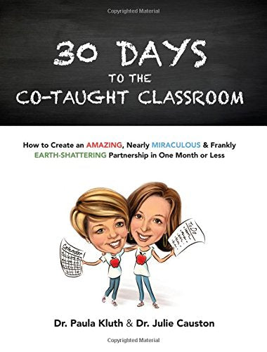 30 Days to the Co-taught Classroom: How to Create an Amazing, Nearly Miraculous & Frankly Earth-shattering Partnership in One Month or Less