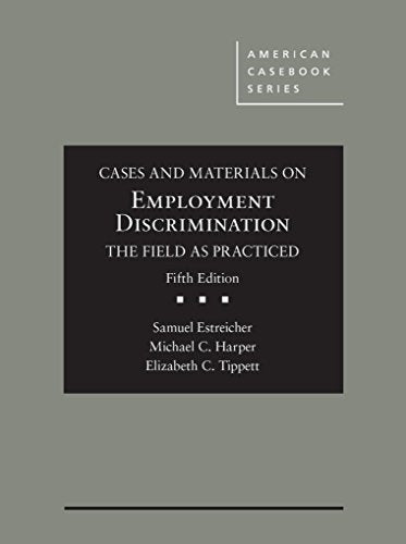 Cases and Materials on Employment Discrimination, the Field as Practiced (American Casebook Series)